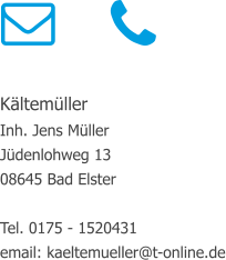 KältemüllerInh. Jens Müller Jüdenlohweg 13 08645 Bad Elster  Tel. 0175 - 1520431 email: kaeltemueller@t-online.de